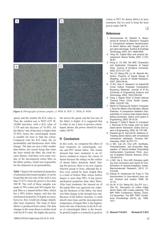 67FIBRES & TEXTILES in Eastern Europe 2016, Vol. 24, 4(118)
cotton or PET for denim fabrics in laser
treatment, but we need to keep the laser
power under 240 W.
References
1.	Ghoranneviss M, Shahidi S, Moaz-
zenchi B, Anwari A, Rashidi A, Hosseini
H. Comparison between decolorization
of denim fabrics with Oxygen and Ar-
gon glow discharge. Surface & Coatings
Technology, 2007; 201: 4926-4930.
2.	 Yang XX. Kapok fibre and product de-
velopment. Shanxi Textile, 2007; 3 (75):
46-67.
3.	 Hong X, YU WD, Shi MW. Characters
and Application Prospects of Kapok
Fibre. Journal of Donghua University,
2005; 2(31):121-125.
4.	 Tan LP, Wang FM, Liu W. Warmth Re-
tention Property of Kapok Range of
Wadding. Journal of Textile Research,
2007; 28(4):38-44.
5.	 Yi WJ, Xiao H. Research on Kapok/3D
Crimp Hollow Polyester Composition
Buoyancy Materials. Journal of Xi An
University of Engineering Science and
Technology, 2005; 19(2):236-239.
6.	 Fang J. Kapok Fibre: A Green Natural
Thermal Fibre. China Textile Leader,
2006; 10(3):97-100.
7.	 Martin O, Poterasu M, Sofia E, Compean
I, Rosa M, Martin Ortiz-Morales, Marian
Poterasu. A comparison between char-
acteristics of various laser-based denim
fading processes. Optics and Lasers in
Engineering, 2003; 39:15-24.
8.	 Dascalu T, Sofia E, Martin O, Compean
I. Removal of the indigo color by laser
beam-denim interaction. Optics and La-
sers in Engineering, 2000; 34:179-189.
9.	 Pazarlio˘glu N, Sarii¸sik M, Telefoncu A.
Treating denim fabrics with immobilized
commercial cellulases. Process Bio-
chemistry, 2005; 40:767-771.
10.	Li MC, Lee JK, Cho UrR. Synthesis,
Characterization, and Enzymatic Deg-
radation of Starch-Grafted Poly(methyl
methacrylate) Copolymer Films. Jour-
nal of Applied Polymer Science, 2012;
125:405-414.
11.	Li MC, Ge X, Cho UrR. Emulsion graft-
ing vinyl monomers onto starch for rein-
forcement of styrene-butadiene rubber.
Macromolecular Research, 2013; 21:
519-528.
12.	Palmer R, Hutchinson W, Fryer V. The
discrimination of (non-denim) blue cot-
ton. Science and Justice, 2009; 49:
12-18.
13.	Du W, Yi CH, Wang XG, Zuo DY, Liu L,
Gan HL. Discussion on cotton indigo
denim fabric with a laser washing. The
89th TIWC Conference, Wuhan, China,
2-6 November. The 89th TIWC Confer-
ence Proceedings (2014), pp. 1068-
1071.
the slower the speed, and the loss rate of
the fabric is higher. It is suggested that
in order to use a laser to process cotton/
kapok denim, the power should be kept
under 240 W.
n	Conclusions
In this work, we compared the effect of
laser treatment on cotton/kapok, cot-
ton and PET denim fabric. The results
showed that laser treatment is an ef-
fective method to remove the colour of
denim because the indigo on the surface
of denim fabric distinctly faded. Dur-
ing the process, there is no new organic
function group to form, although the fi-
bres were etched by laser. Kapok fibre
is a kind of hollow fibre whose hollow
degree is more than 90%. It has poorer
mechanical properties than other fibres.
After laser treatment, the internal air of
the kapok fibre was squeezed out, reduc-
ing the thickness of the fabric, but there
was little change in the strength loss rate.
Because of the hollow structure, it could
absorb more heat, and the decomposition
temperature of kapok fibre is the highest;
hence the rate of decrease in the K/S val-
ue of cotton/kapok fabric is the lowest.
In general, kapok is a material as good as
speed, and the smaller the K/S value is.
Thus the smallest one is WD7 (255 W,
10,000 mm/min), with a K/S value of
3.378 and rate decrease of 76.30%. All
the fabrics’rate of decrease is higher than
53.56%, hence the cotton/kapok denim
is suitable for laser to fade the colour.
Compared with the K/S value, the air
permeability and thicknesses show little
change. The data are just a little smaller
than before, the reason being that when
the  laser etched the fibre, the cloth be-
came thinner. And there were some resi-
due of the  decomposed cotton fibre on
the fabric surface, which was responsible
for the reduction in air permeability.
Table 7 depicts the mechanical properties
of untreated and treated samples. It can be
found that the loss rate of the weft is less
than 27.67% when the power is less than
240 W. The weft of these samples was
made of 70% cotton and 30% kapok. Ka-
pok fibre is a natural hollow fibre, which
has a 90% hollow degree, and thus the
mechanical properties of kapok are poor;
however, they would not change sharply
after laser treatment. The warp of these
fabrics is produced from cotton. The data
changes in the warp shares a similar trend
with the K/S value: the higher the power, Received 17.04.2015 Reviewed 25.11.2015
Figure 4. Photographs of denim samples; A: WD0, B: WD7, C: WD8, D: WD9.
A
B
C
D
 