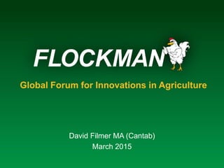 Global Forum for Innovations in Agriculture
David Filmer MA (Cantab)
March 2015
 