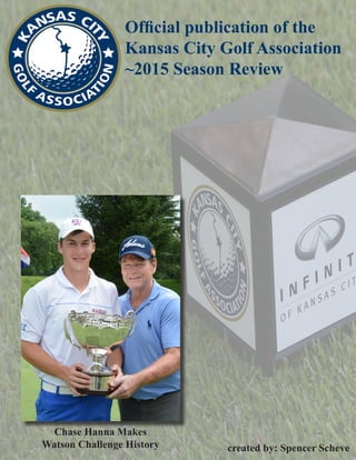 Official publication of the
Kansas City Golf Association
~2015 Season Review
Chase Hanna Makes
Watson Challenge History cr...