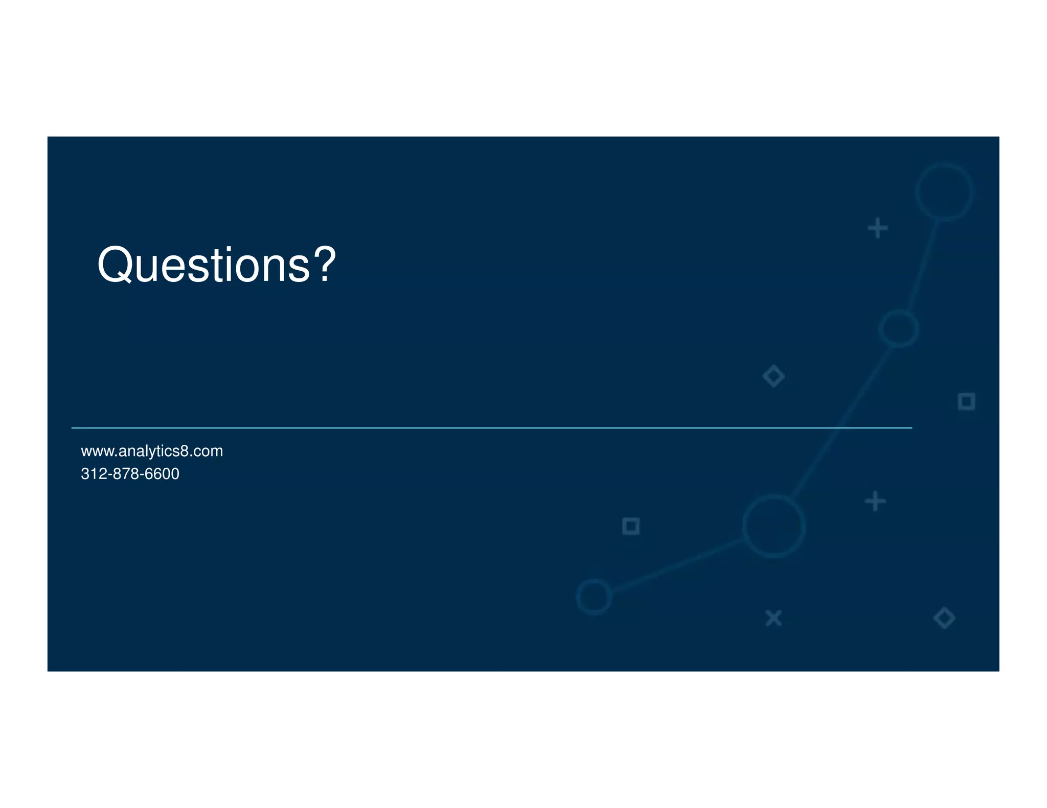 Questions?
www.analytics8.com
312-878-6600
 