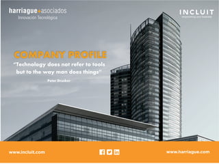 “Technology does not refer to tools
Peter Drucker
but to the way man does things”
COMPANY PROFILE
www.harriague.comwww.incluit.com
 