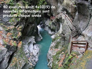 40 exabytes (soit 4x1019) de
nouvelles informations sont
produits chaque année
 