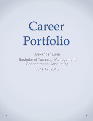 Career
Portfolio
Alexander Luna
Bachelor of Technical Management
Concentration: Accounting
September 9, 2016
1
 