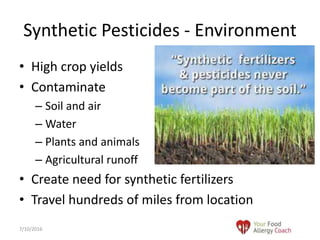 • High crop yields
• Contaminate
– Soil and air
– Water
– Plants and animals
– Agricultural runoff
• Create need for synthetic fertilizers
• Travel hundreds of miles from location
Synthetic Pesticides - Environment
7/10/2016
 