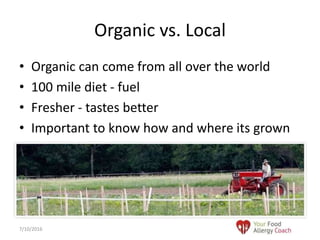 • Organic can come from all over the world
• 100 mile diet - fuel
• Fresher - tastes better
• Important to know how and where its grown
Organic vs. Local
7/10/2016
 