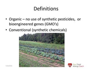 • Organic – no use of synthetic pesticides, or
bioengineered genes (GMO’s)
• Conventional (synthetic chemicals)
Definitions
7/10/2016
 