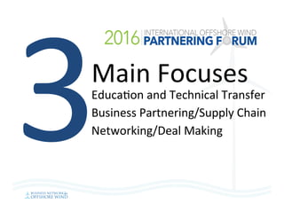 3Main	Focuses	
Educa=on	and	Technical	Transfer	
Business	Partnering/Supply	Chain	
Networking/Deal	Making	
 