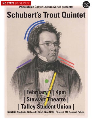 Price Music Center Lecture Series presents:
Schubert’s Trout Quintet
| February 7 | 4pm |
| Stewart Theatre |
| Talley Student Union |
$5 NCSU Students, $8 Faculty/Staff, Non NCSU Student, $10 General Public
 