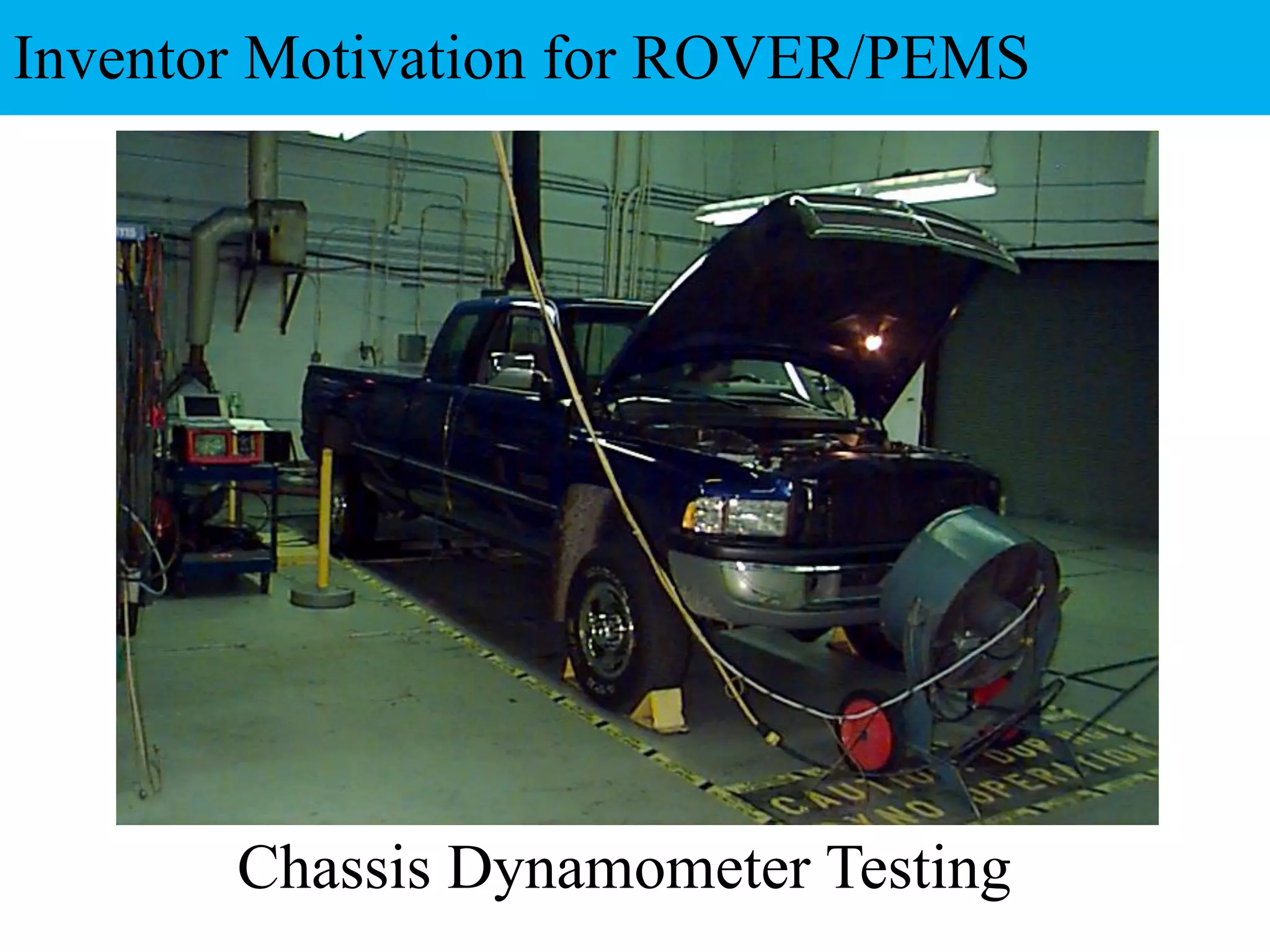 Chassis Dynamometer Testing
Inventor Motivation for ROVER/PEMS
 