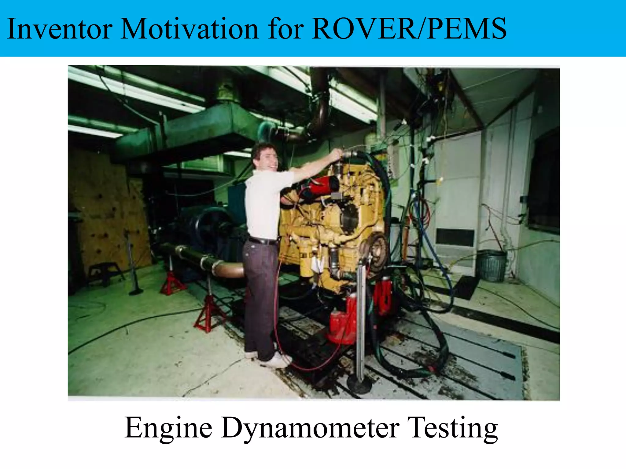Engine Dynamometer Testing
Inventor Motivation for ROVER/PEMS
 