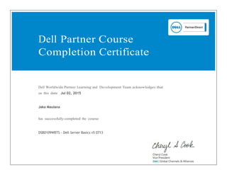 Dell Partner Course
Completion Certificate
Dell Worldwide Partner Learning and Development Team acknowledges that
on this date Jul 02, 2015
Jaka Maulana
has successfully completed the course
DSB0109WBTS - Dell Server Basics v5 0713
 