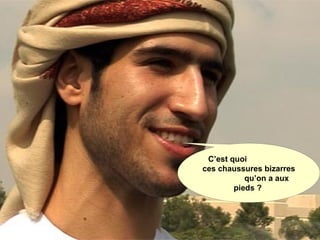 C’est quoi
ces chaussures bizarres
qu’on a aux
pieds ?
 