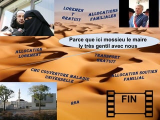 FIN
Parce que ici mossieu le maire
ly très gentil avec nous
RSA
TRANSPORT
gRATuiT
LOgemeN
T
gRATuiT
ALLOCATiONS
FAmiLiALeS
ALLOCATiON SOuTieN
FAmiLiAL
ALLOCATiON
LOgemeNT
Cmu COuVeRTuRe mALADie
uNiVeRSeLLe
 