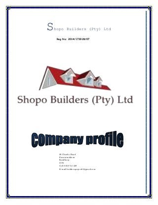 Shopo Builders (Pty) Ltd
Reg No: 2014/173928/07
29 Charlie Road
Fountainebleau
Randburg
2194
Cell: 083 874 1459
E-mail: buildersproject83@gmail.com
 