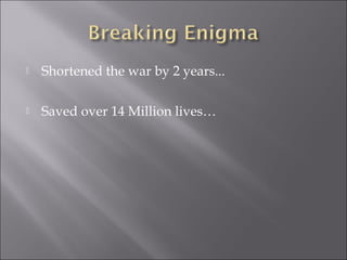 Shortened the war by 2 years...
 Saved over 14 Million lives…
 