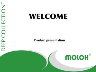 WELCOME
Product presentation
 