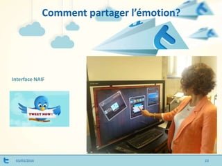 Comment partager l’émotion?
03/03/2016
Interface NAIF
23
 