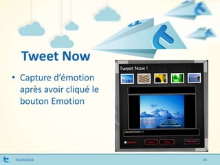 03/03/2016
• Capture d’émotion
après avoir cliqué le
bouton Emotion
Tweet Now
24
 