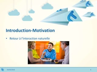 Introduction-Motivation
03/03/2016
• Retour à l’interaction naturelle
6
 