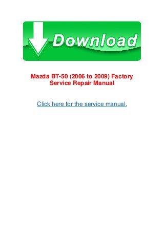 Mazda BT-50 (2006 to 2009) Factory
Service Repair Manual
Click here for the service manual.
 