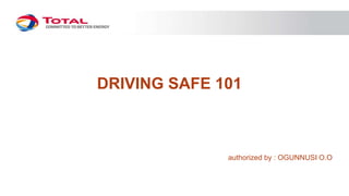 DRIVING SAFE 101
authorized by : OGUNNUSI O.O
 
