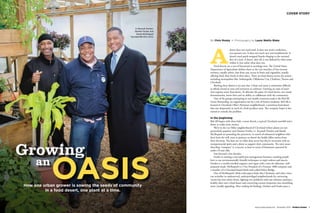 8  Produce Grower  December 2014 www.producemag.com www.producemag.com December 2014  Produce Grower  9
COVER STORY COVER STORY
desert does not need sand. It does not need a malicious,
ever-present sun. It does not need cacti and tumbleweeds. It
doesn’t need quick-tongued lizards clinging to the warmed
face of a rock. A desert, after all, is not defined by what exists
within it, but rather what does not.
Food deserts are a sort of buzzword in sociology now. The United States
Department of Agriculture defines them as the vast stretches of low-income
territory, usually urban, that deny easy access to fruits and vegetables, usually
offering fried, fatty foods in their place. There are food deserts across the nation,
including metropolises like: Indianapolis, Oklahoma City, Charlotte, Tucson and
Cleveland.
Battling these deserts is no easy feat. Urban real estate is sometimes difficult
to afford, brutal to zone and torturous to cultivate. Growing an oasis of nutri-
tion requires more than desire. To alleviate the pains of a food desert, one needs
determination, know-how and an ability to collaborate with the community.
One of the groups attempting to sow health conscious seeds is the Rid-All
Green Partnership, an organization run by a trio of former residents. Rid-All is
located in Cleveland, Ohio's Kinsman neighborhood, a notorious food desert
that was desperately in need of a fresh produce oasis. The company hopes it has
started to remedy the problem.
In the beginning
Rid-All begins with three kids, a snow shovel, a typical Cleveland snowfall and a
desire to make some money.
We’re in the Lee Miles neighborhood of Cleveland (where plants are not
particularly popular) and Damien Forshe, G. Keymah Durden and Randy
McShepard are pounding the pavement, in search of exhausted neighbors who
don’t have the will, time or patience to shovel the freshly fallen inches from
their driveway. The boys are no older than seven but they’re overcome with an
entrepreneurial spirit and a desire to support their community. The trio’s snow-
shoveling “company” is a success, at least in terms of businesses operated by
under-10 year olds.
Fast forward a few decades.
Forshe is running a successful pest management business, teaching people
how to use environmentally friendly techniques to repel rodents and insects.
Durden is a world-travelled engineer and vegan with a taste for delicious, well-
prepared meals. McShepard is a Vice President of a Fortune 1000 company and
a member of a Cleveland-based think tank called Policy Bridge.
One of McShepard’s think tank papers finds that Cleveland, and other cities,
can revitalize its underserved, underprivileged neighborhoods by converting
vacant lots into urban farms, fighting two problems with one solution: putting a
healthy dent into a food desert and converting eyesore properties into something
more visually appealing. After reading his findings, Durden and Forshe pose a
By Chris Mosby • Photography by Laura Watilo Blake
OASISHow one urban grower is sowing the seeds of community
in a food desert, one plant at a time.
G. Keymah Durden,
Damien Forshe, and
Randy McShepard
founded Rid-All in 2010.
 