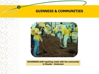 GUINNESS & COMMUNITIES
GIUINNESS staff repairing roads with the community
in Douala - Cameroon
 