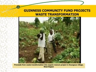 Proceeds from waste transformation into organic manure project in Kouogouo village,
West Region
GUINNESS COMMUNITY FUND PROJECTS
WASTE TRANSFORMATION
 