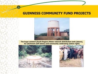 GUINNESS COMMUNITY FUND PROJECTS
The huge Lolodorf (South Region) Water network distribution tank (above),
its catchment (left below) and community celebrating (below right)
 