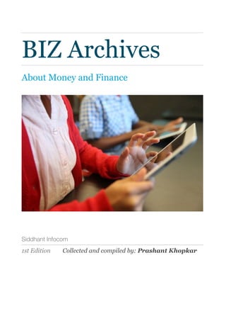 BIZ Archives
About Money and Finance
Siddhant Infocom
1st Edition Collected and compiled by: Prashant Khopkar 
 