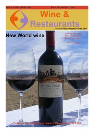 www.wineandrestaurants.com
New World wine
Includes the HCMC Restaurant Directory with 150+
Issue N.2 SEPTEMBER 2015 Price: 110.000 VND - USD5
Learning about wine
Behind the Scenes
Book of the month
... and much more!
 
