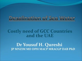 Costly need of GCC Countries
and the UAE
 
Dr Yousuf H. Qureshi
JP MNZIM MD DPH MACP MRACGP DAB PhD
 
 