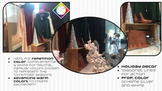 ● Hats; for repetition
● Color: complementary
& white for neutral,
familiar colors chosen
to represent the
“Christmas” seasons
● Advancing warm
colors to create
excitement
● Holiday decor
● “Diagonal lines”
for action
● Prop, color
scheme silver
and white
 