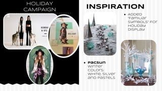 HOLIDAY
CAMPAIGN INSPIRATION
● Added
“Familiar
Symbols” for
Holiday
display
● Pacsun
winter
colors:
white, silver
and pastels
 
