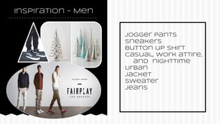 Inspiration - Men
Jogger pants
Sneakers
Button up shirt
casual, work attire,
and nighttime
Urban
Jacket
Sweater
Jeans
 