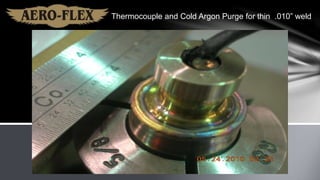 Thermocouple and Cold Argon Purge for thin .010” weld
 