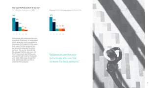 8
47+30+8+8+81 2 3 4 5+
47%
30%
8% 8%8%
44+31+14+6+41 2 3 4 5+
44%
31%
14%
6%
4%
Technology will underscore the new
standards of banking. To understand
which areas are most susceptible to
disruption, EVP asked FinTech users
how many FinTech products they
are currently using and for which
services. The survey showed that
the average FinTech user uses two
FinTech products and Millennials
account for half of all FinTech prod-
ucts used. Millennials are also the
only individuals who use five or
more FinTech products.
How many FinTech products do you use?
“Millennials are the only
individuals who use five
or more FinTech products.”
Millennial FinTech User Respondents (18-35 yo) (n=53)All FinTech User Respondents (n=108)
 