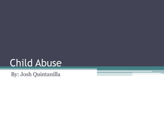 Child Abuse
By: Josh Quintanilla
 