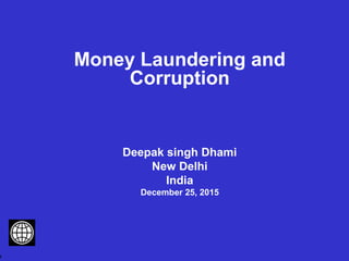 1
Money Laundering and
Corruption
Deepak singh Dhami
New Delhi
India
December 25, 2015
 