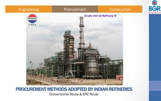 PROCUREMENT METHODS ADOPTED BY INDIAN REFINERIES
Conventional Route & EPC Route
ConstructionProcurementEngineering
 