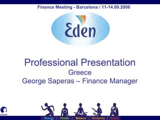 Professional Presentation
Greece
George Saperas – Finance Manager
Finance Meeting - Barcelona / 11-14.09.2006
 