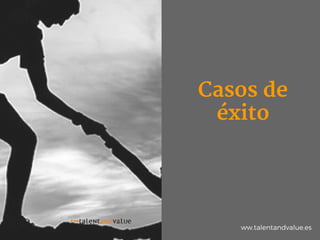 Casos de
éxito
ww.talentandvalue.es
 