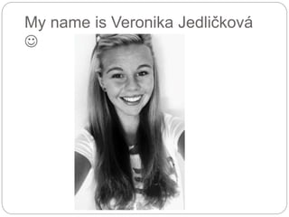 My name is Veronika Jedličková

 