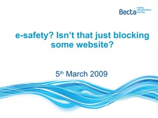 e-safety? Isn’t that just blocking some website? 5 th  March 2009 