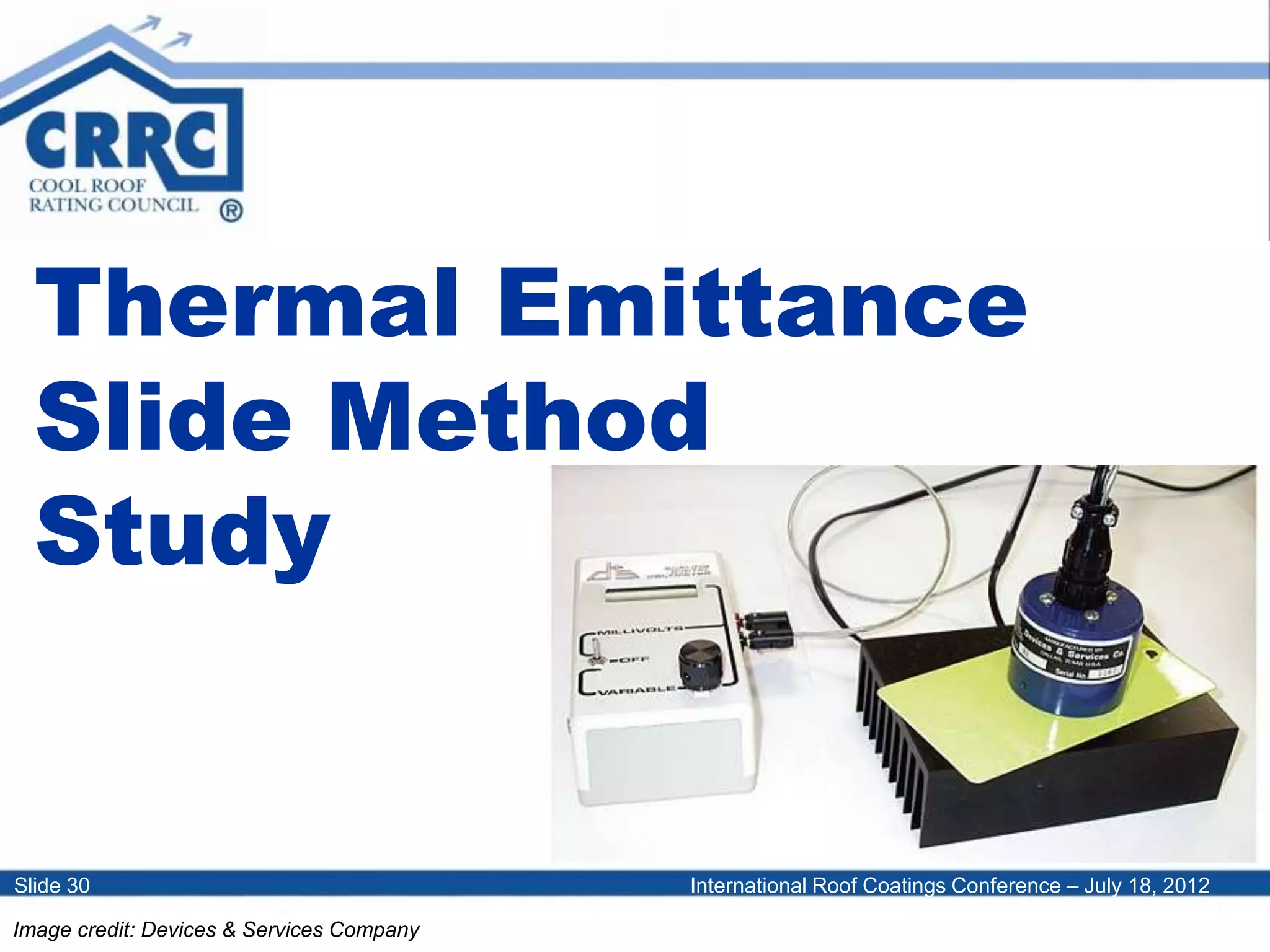 International Roof Coatings Conference – July 18, 2012Slide 30
Thermal Emittance
Slide Method
Study
Image credit: Devices & Services Company
 