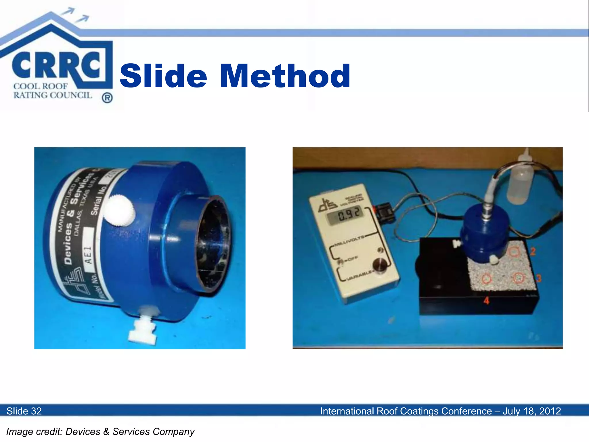 International Roof Coatings Conference – July 18, 2012Slide 32
Slide Method
Image credit: Devices & Services Company
 
