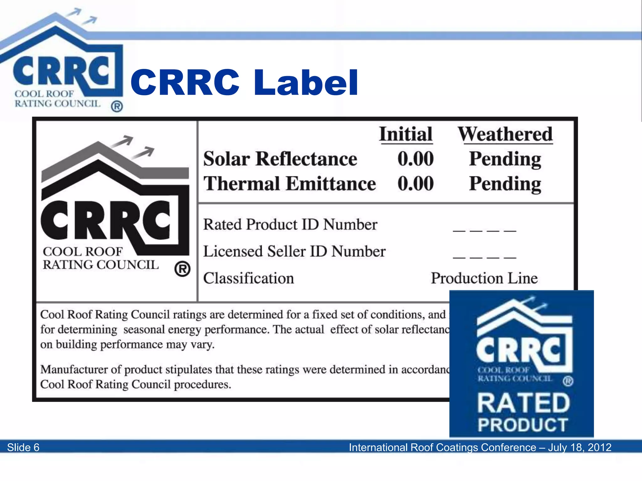International Roof Coatings Conference – July 18, 2012Slide 6
CRRC Label
 