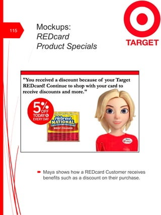 Mockups:
REDcard
Product Specials
 Maya shows how a REDcard Customer receives
benefits such as a discount on their purchase.
115
 