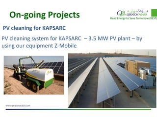 On-going Projects
PV cleaning for KAPSARC
Read Energy to Save Tomorrow (REST)
PV cleaning system for KAPSARC – 3.5 MW PV plant – by
using our equipment Z-Mobile
 
