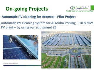 On-going Projects
Automatic PV cleaning for Aramco – Pilot Project
Read Energy to Save Tomorrow (REST)
Automatic PV cleaning system for Al Midra Parking – 10.8 MW
PV plant – by using our equipment Z3
 